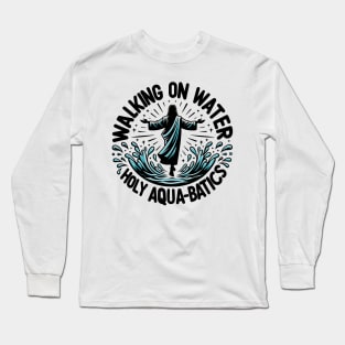 Walking on Water Holy Aqua-Batics! Long Sleeve T-Shirt